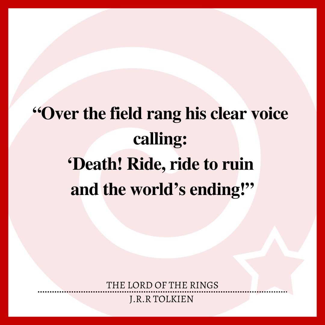 “Over the field rang his clear voice calling: ‘Death! Ride, ride to ruin and the world’s ending!”