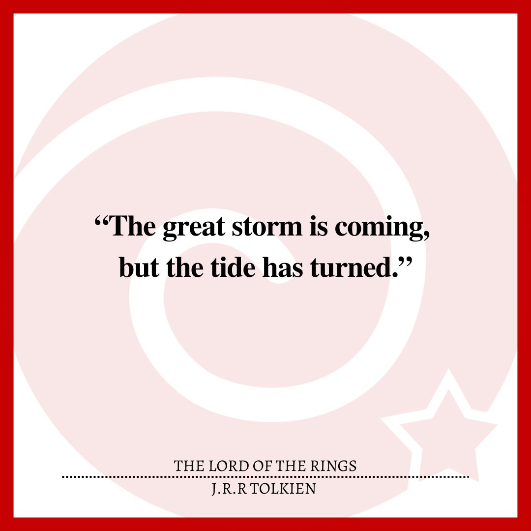 “The great storm is coming, but the tide has turned.”