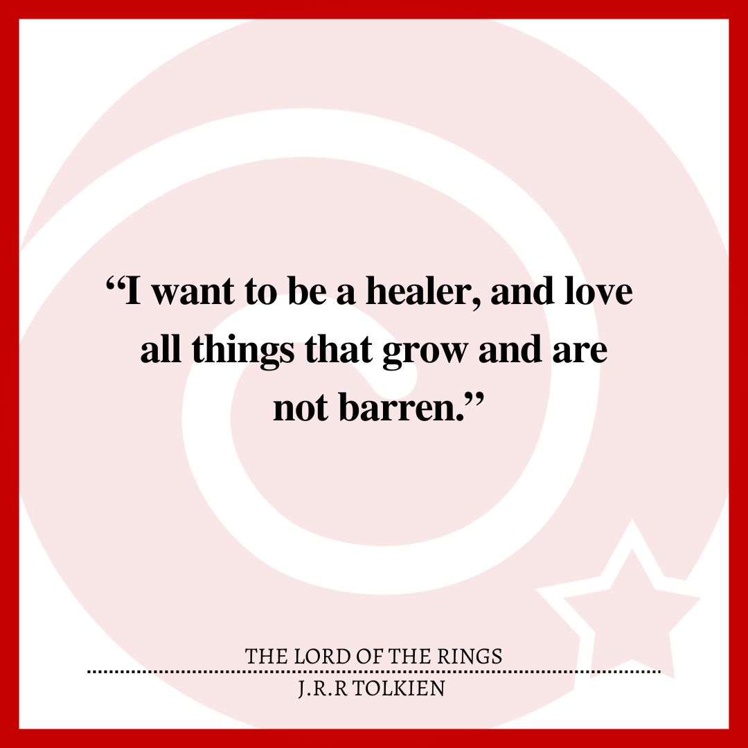 “I want to be a healer, and love all things that grow and are not barren.”
