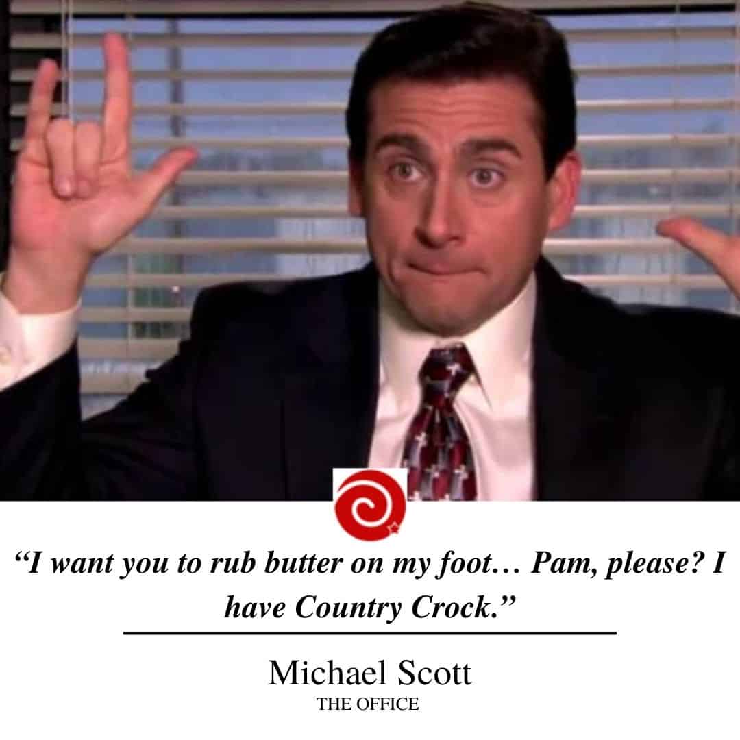 “I want you to rub butter on my foot… Pam, please? I have Country Crock.”