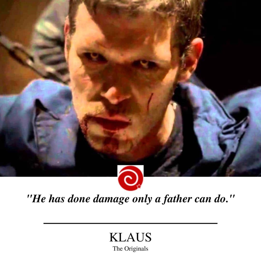 "Klaus: What did my father say to you?  Hayley: Why do you call him that?  Klaus: He has done damage only a father can do."