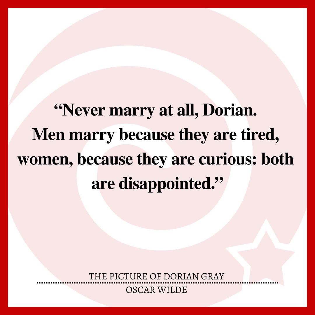 "Never marry at all, Dorian."