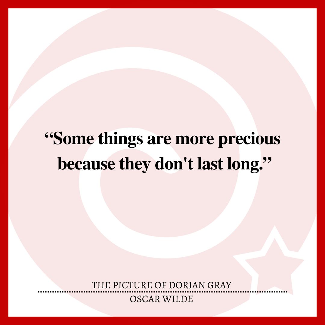 “Some things are more precious because they don't last long.”