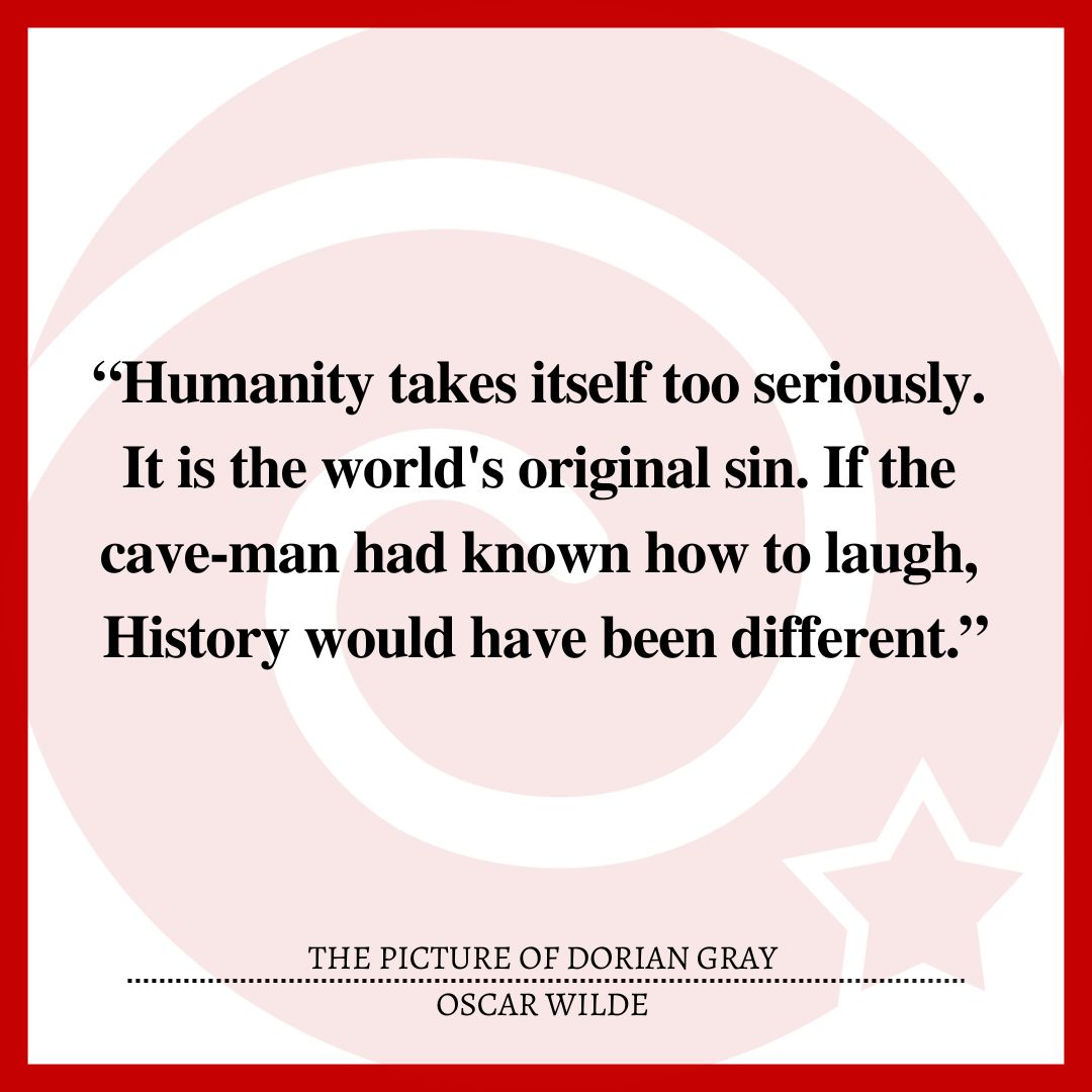 “Humanity takes itself too seriously. It is the world's original sin. If the cave-man had known how to laugh, History would have been different.”
