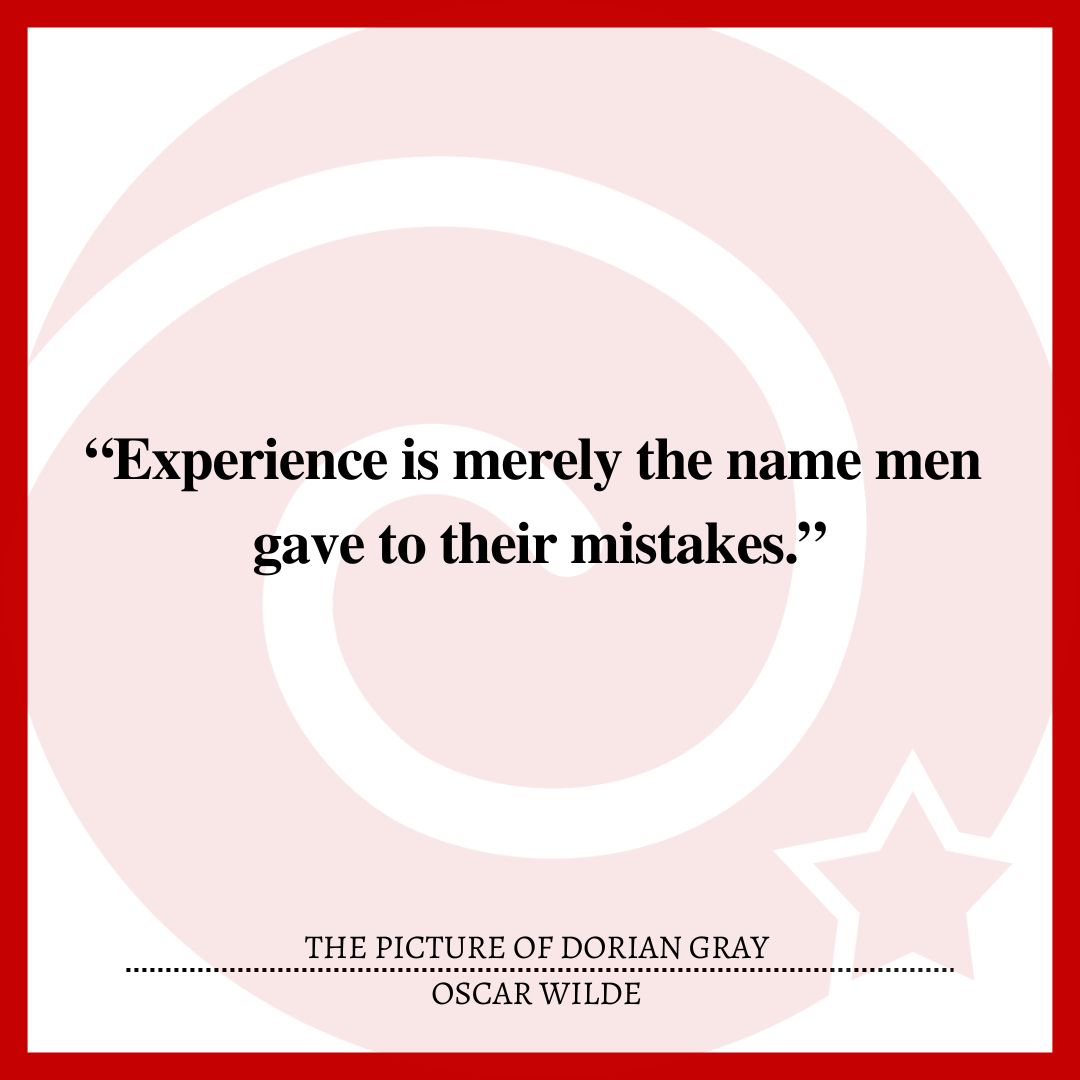 “Experience is merely the name men gave to their mistakes.”