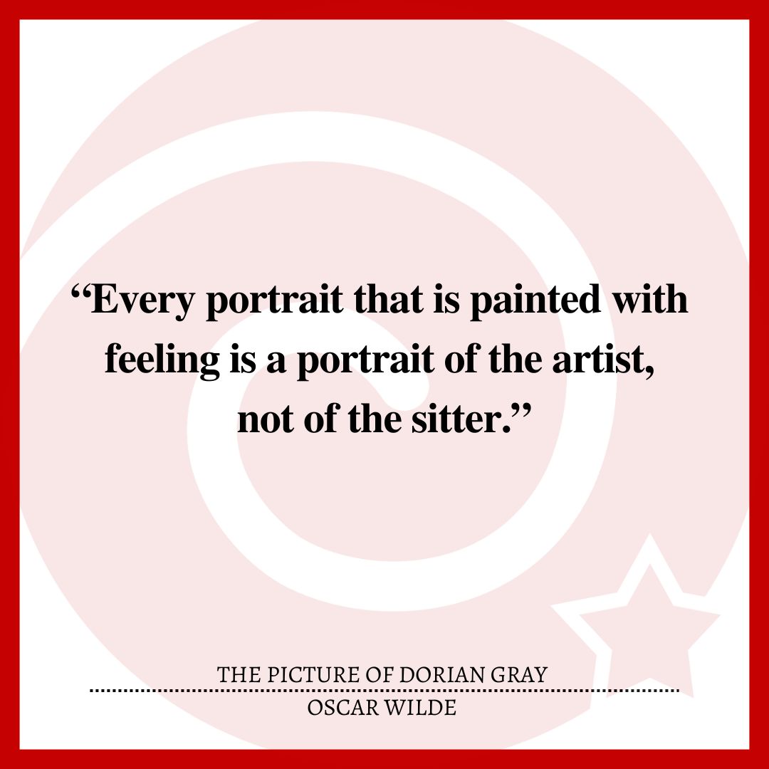 “Every portrait that is painted with feeling is a portrait of the artist, not of the sitter.”