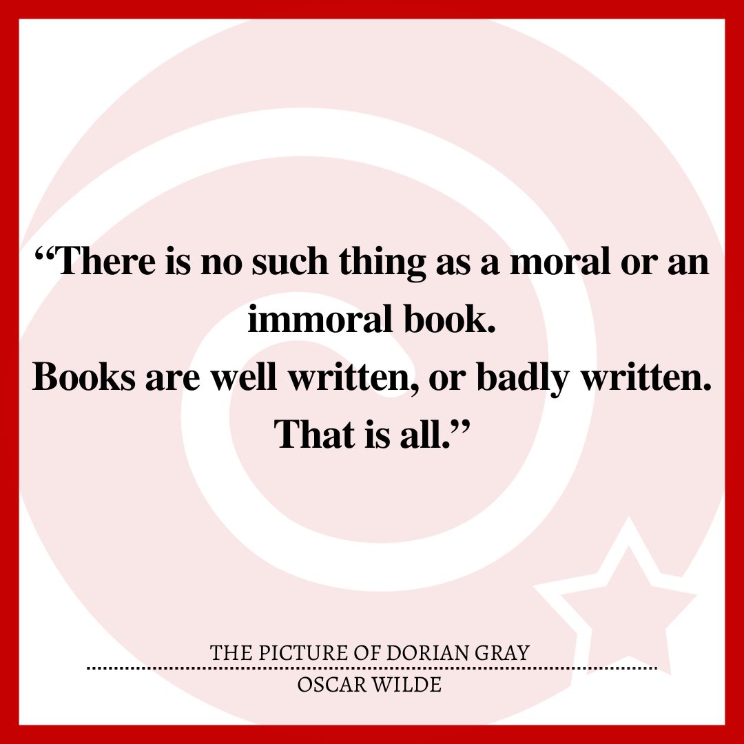 “There is no such thing as a moral or an immoral book.Books are well written, or badly written. That is all.”
