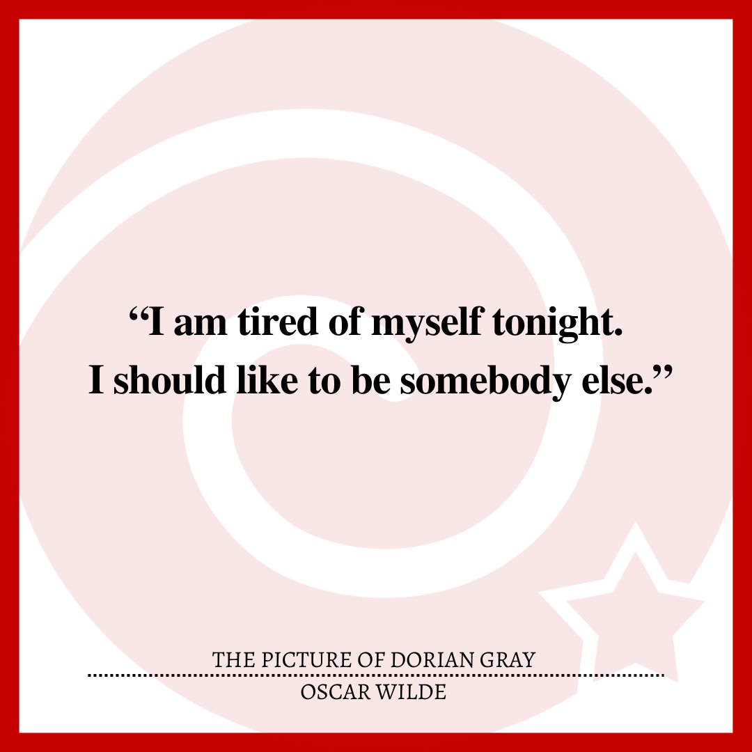 “I am tired of myself tonight. I should like to be somebody else.”