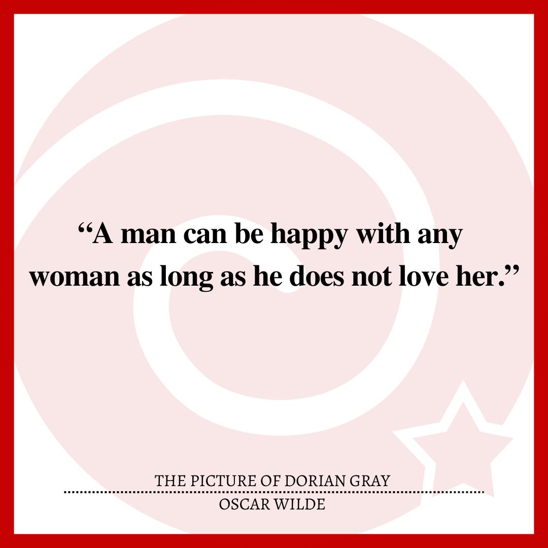 “A man can be happy with any woman as long as he does not love her.”