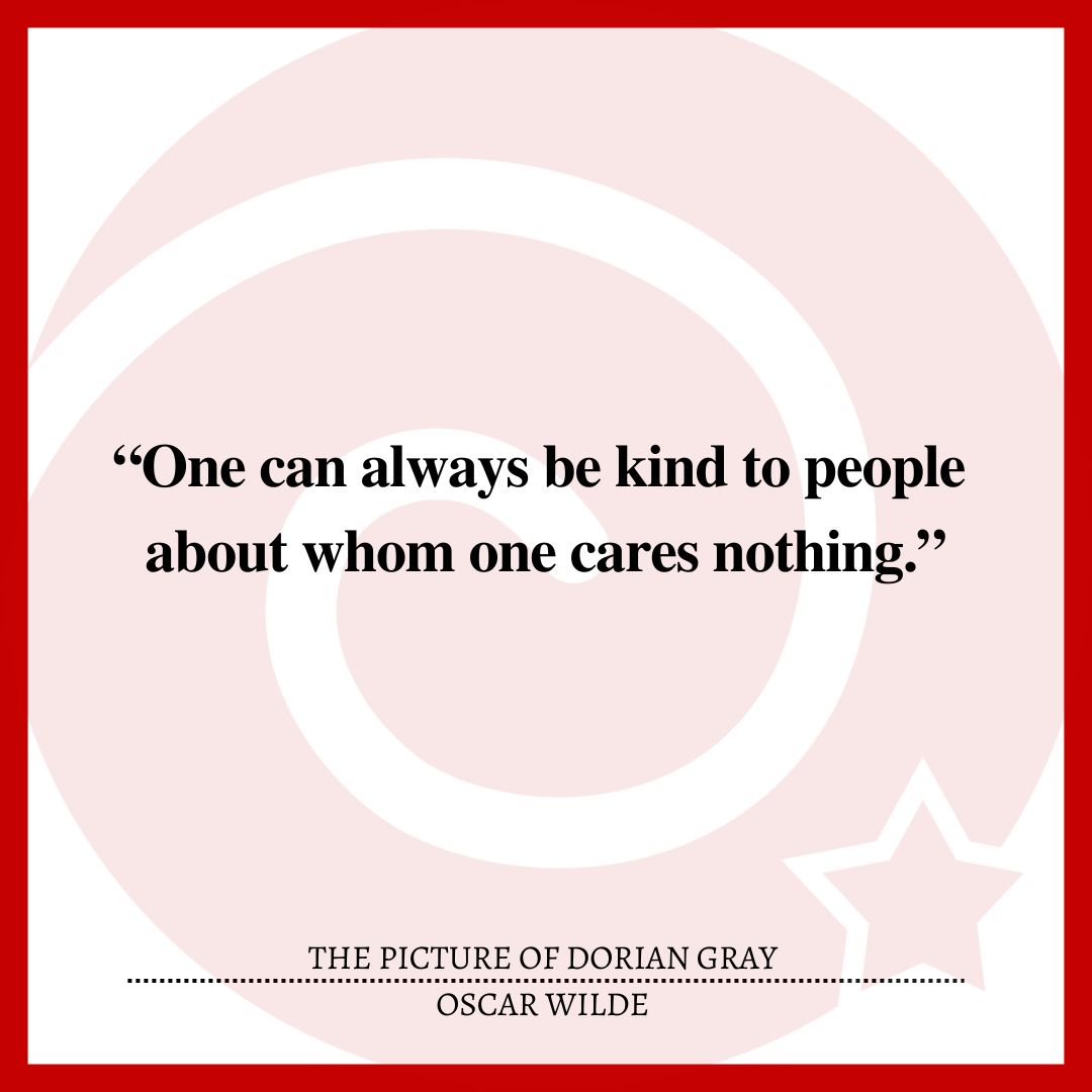 “One can always be kind to people about whom one cares nothing.”