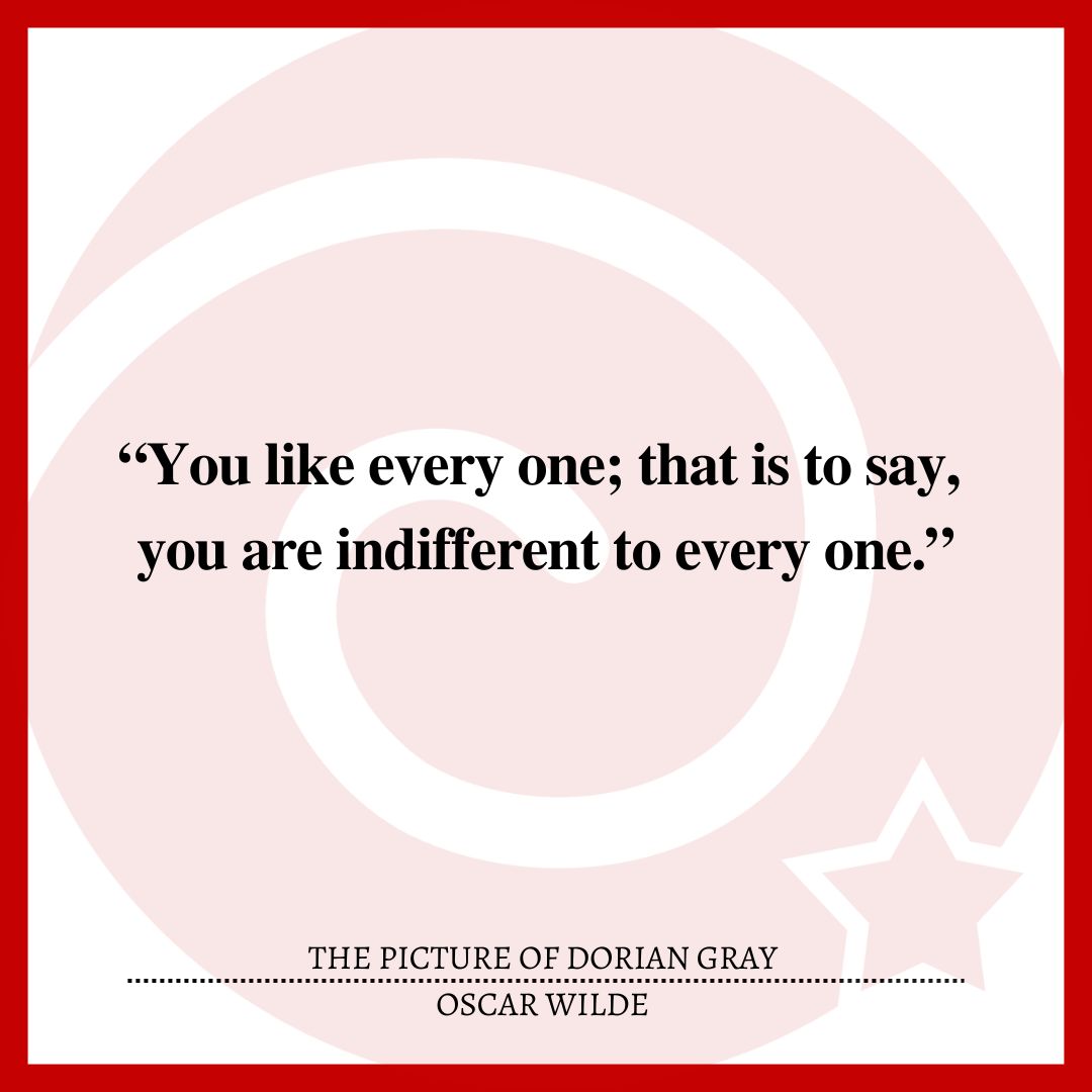 “You like every one; that is to say, you are indifferent to every one.”