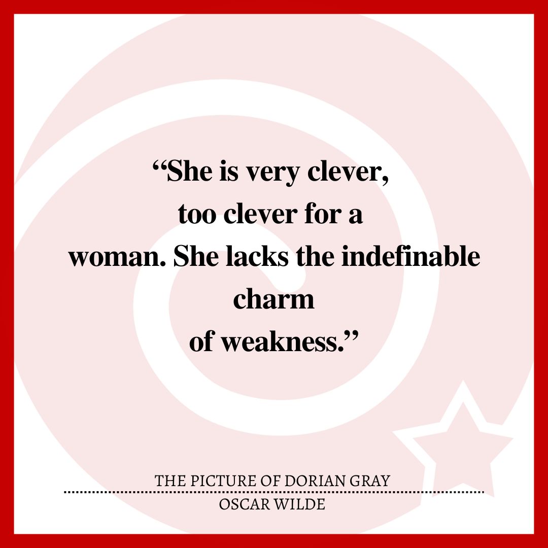 “She is very clever, too clever for a woman. She lacks the indefinable charm of weakness.”