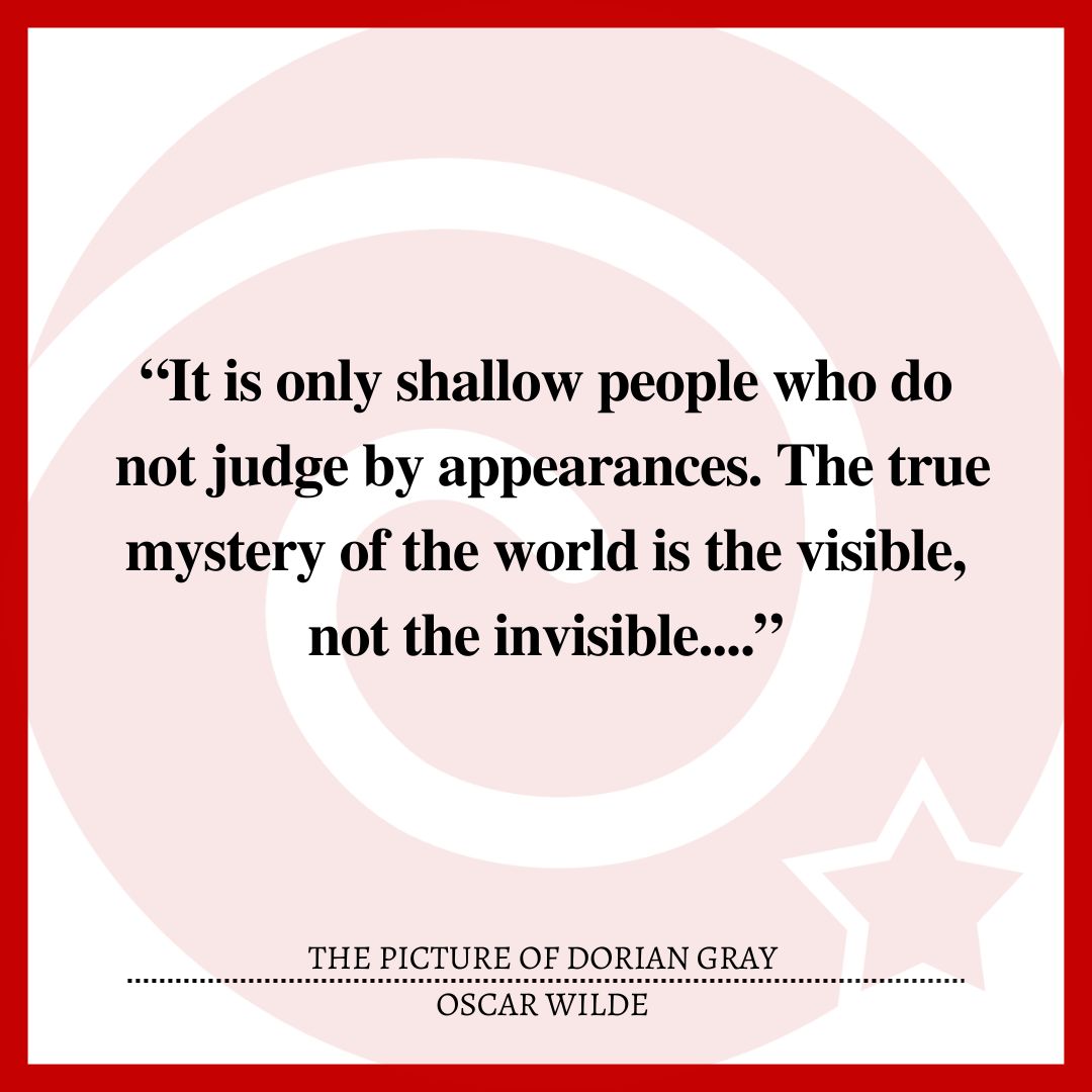 “It is only shallow people who do not judge by appearances. The true mystery of the world is the visible, not the invisible....”