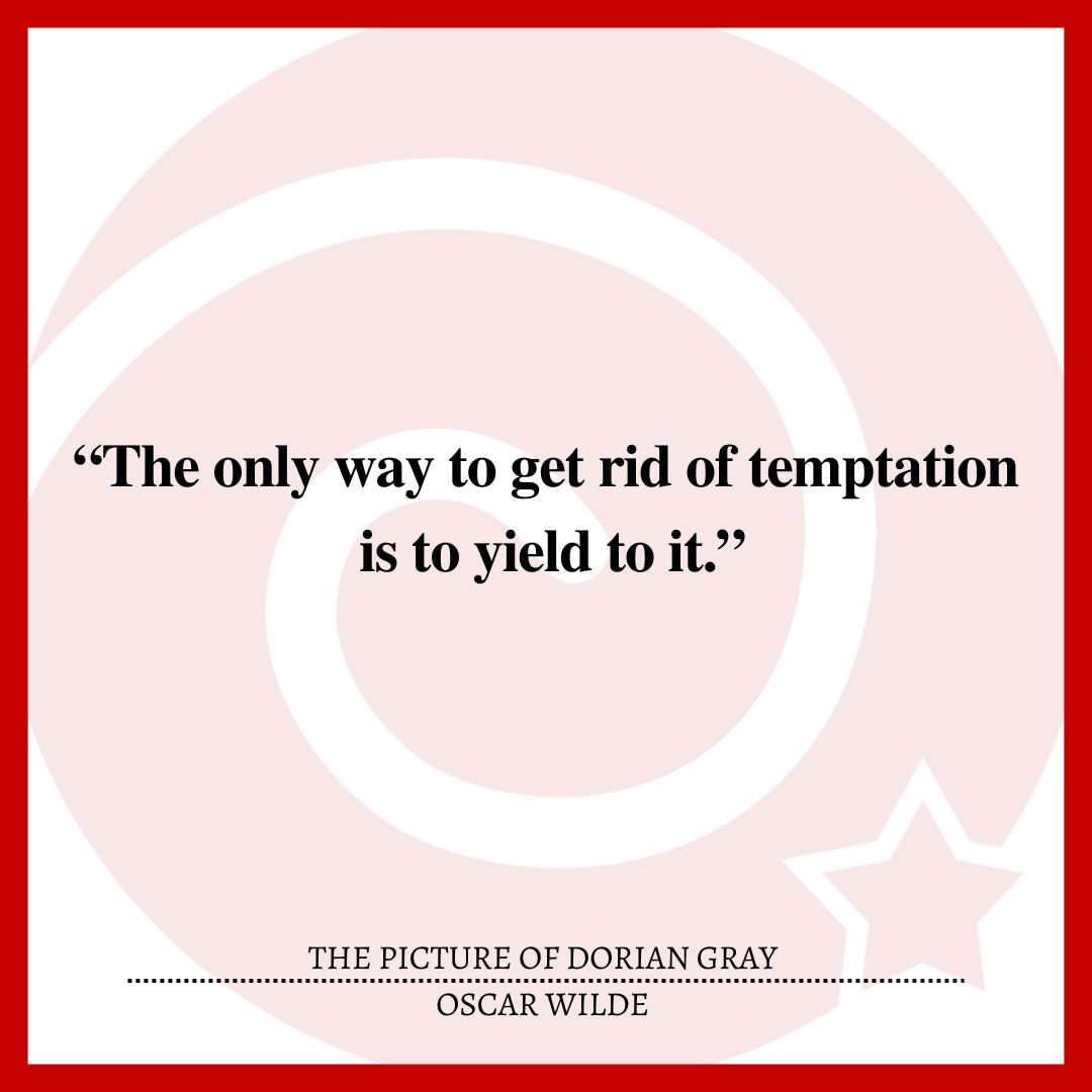 “The only way to get rid of temptation is to yield to it.”