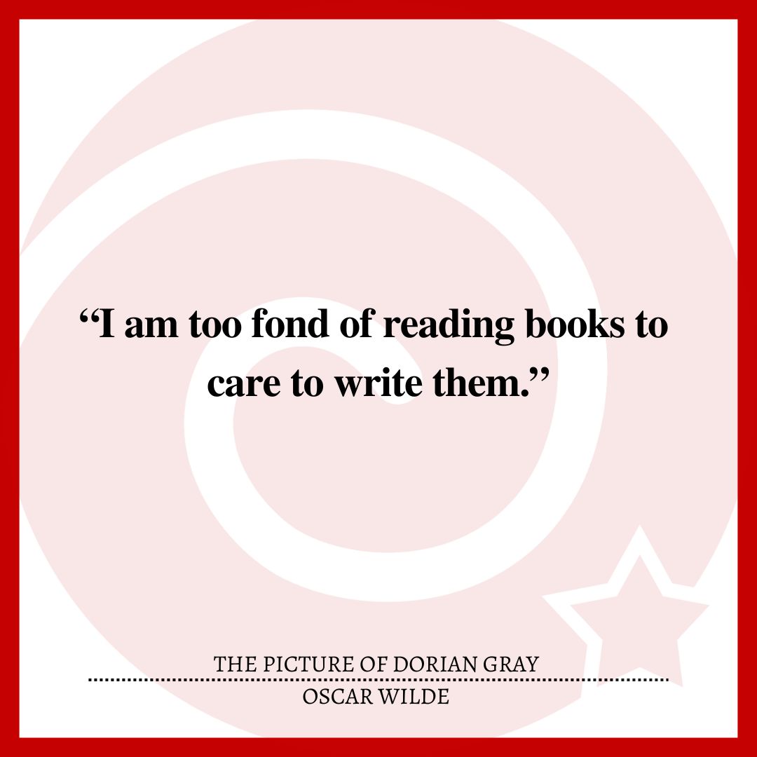 “I am too fond of reading books to care to write them.”