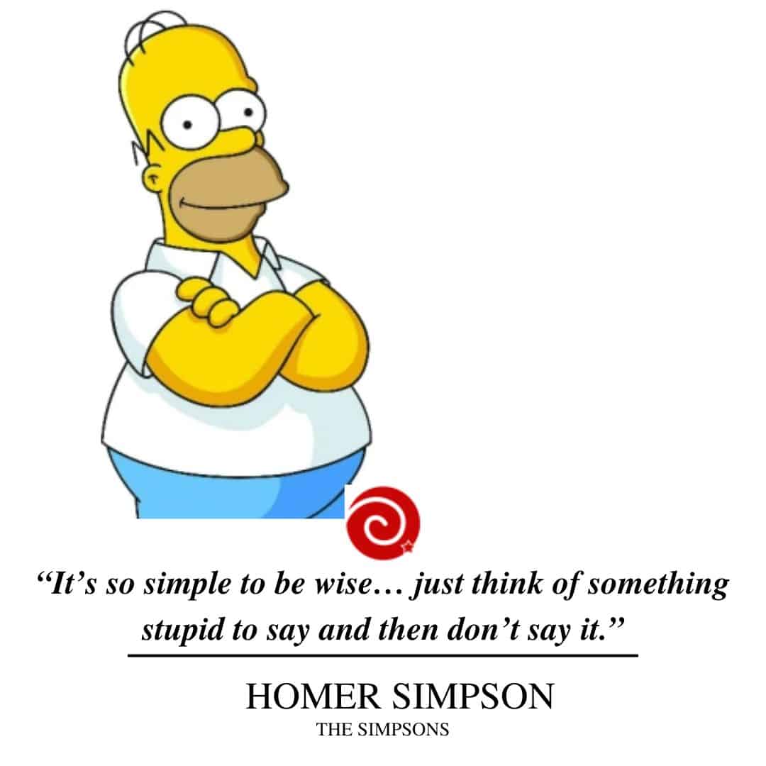 “It’s so simple to be wise… just think of something stupid to say and then don’t say it.”