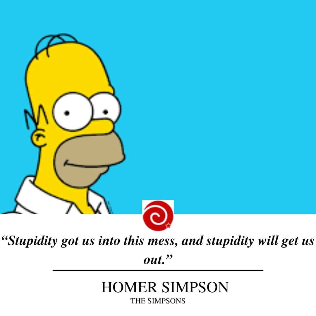 “Stupidity got us into this mess, and stupidity will get us out.”