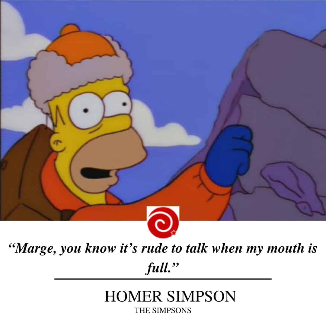 “Marge, you know it’s rude to talk when my mouth is full.”
