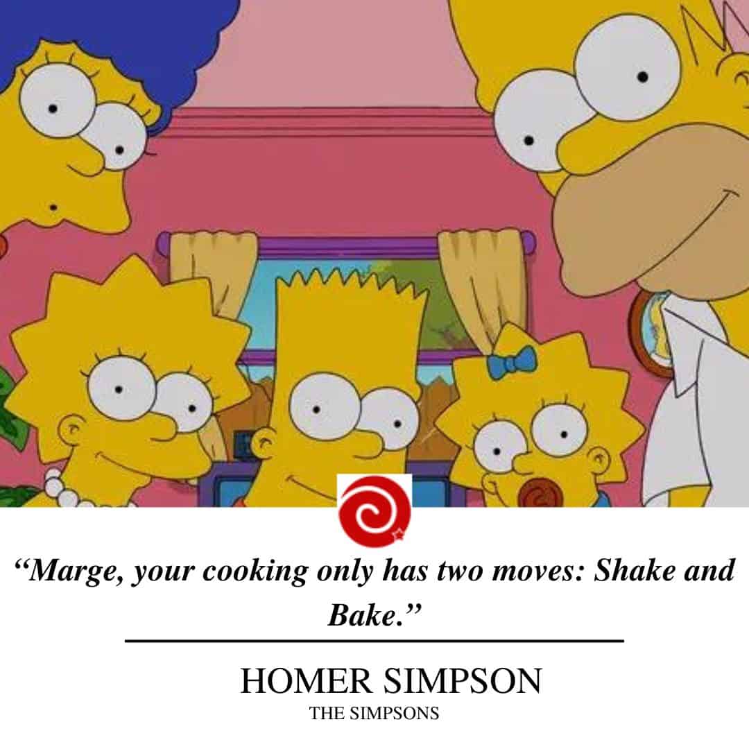“Marge, your cooking only has two moves: Shake and Bake.”