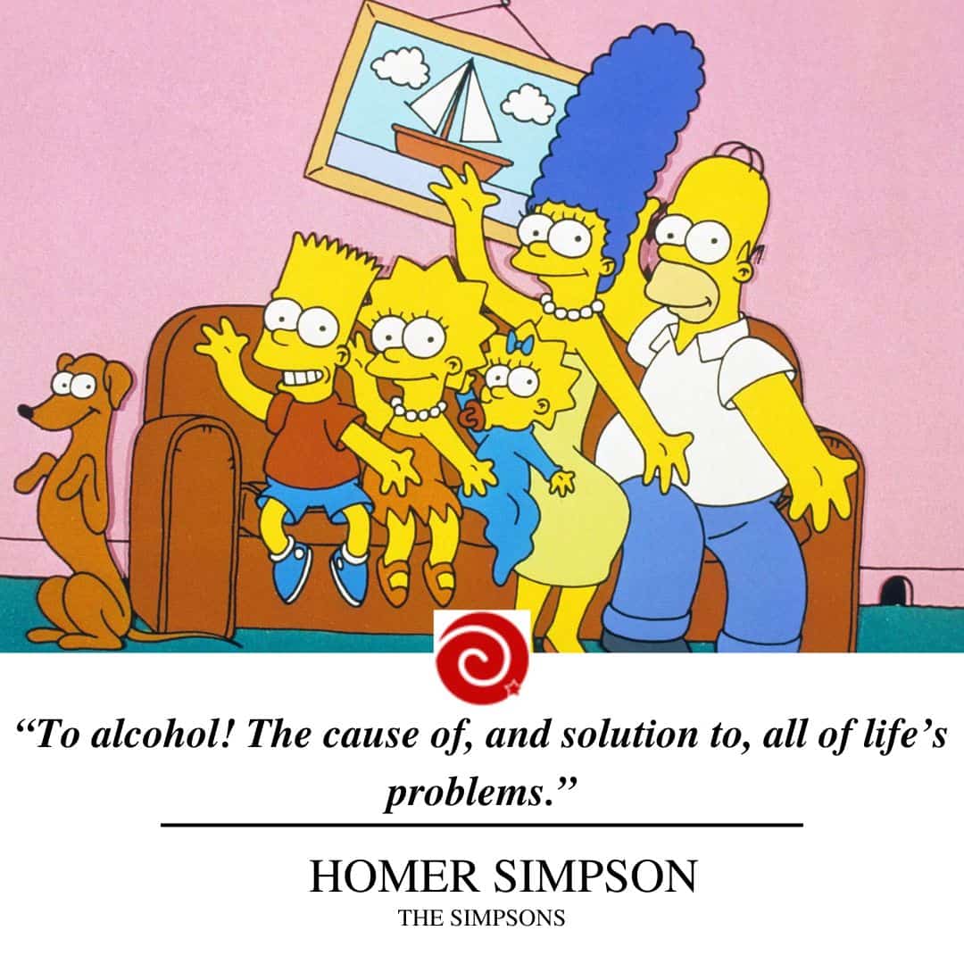 “To alcohol! The cause of, and solution to, all of life’s problems.”