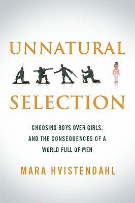 Unnatural Selection Choosing Boys over Girls and the Consequences of a World Full of Men