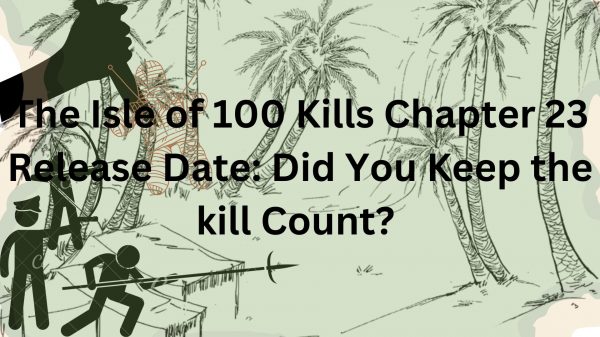 The Isle of 100 Kills Chapter 23 Release Date Did You Keep the kill Count