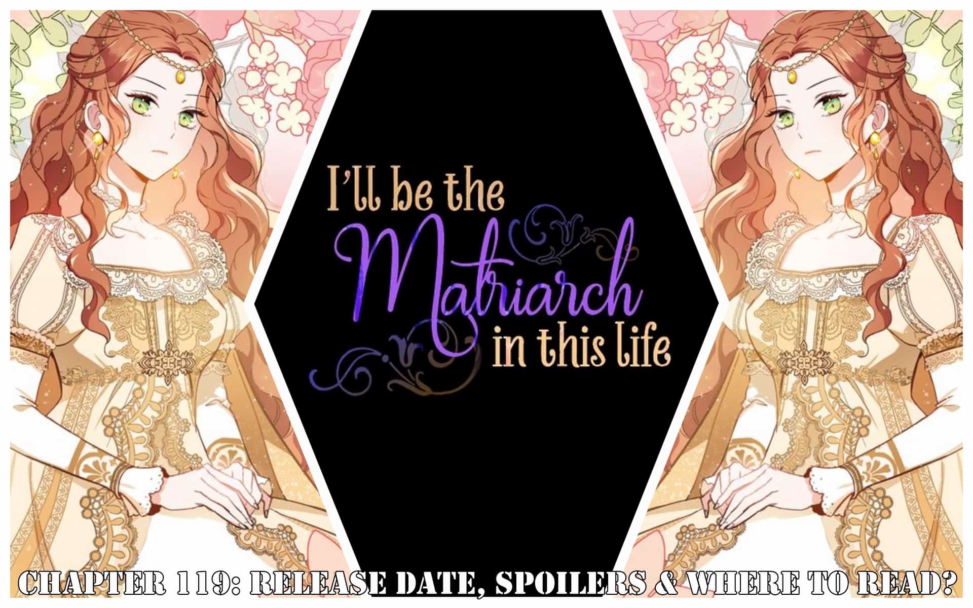 I'll Be The Matriarch In This Life Chapter 119: Release Date, Spoilers & Where to Read?