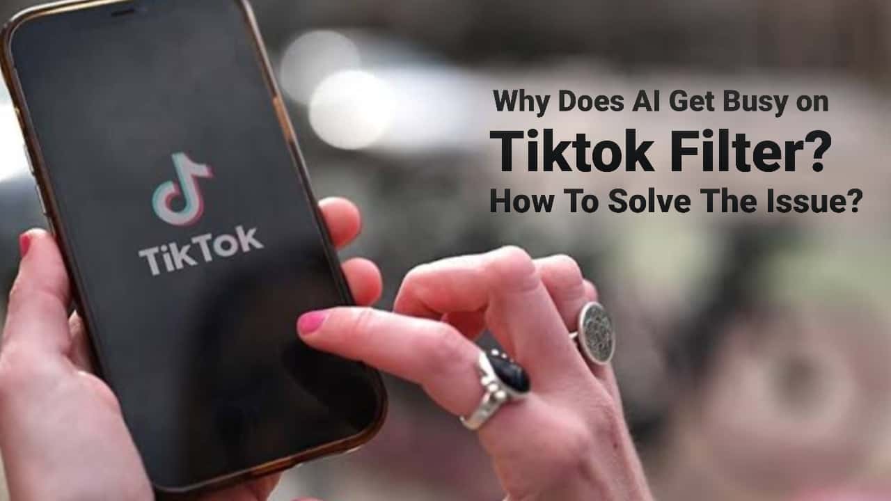 Why Does It Say AI Is Busy On Tiktok Filter? How To Fix