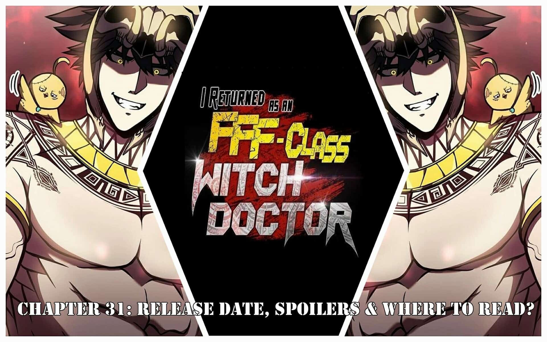I Returned As An FFF-Class Witch Doctor Chapter 31: Release Date, Spoilers & Where to Read?