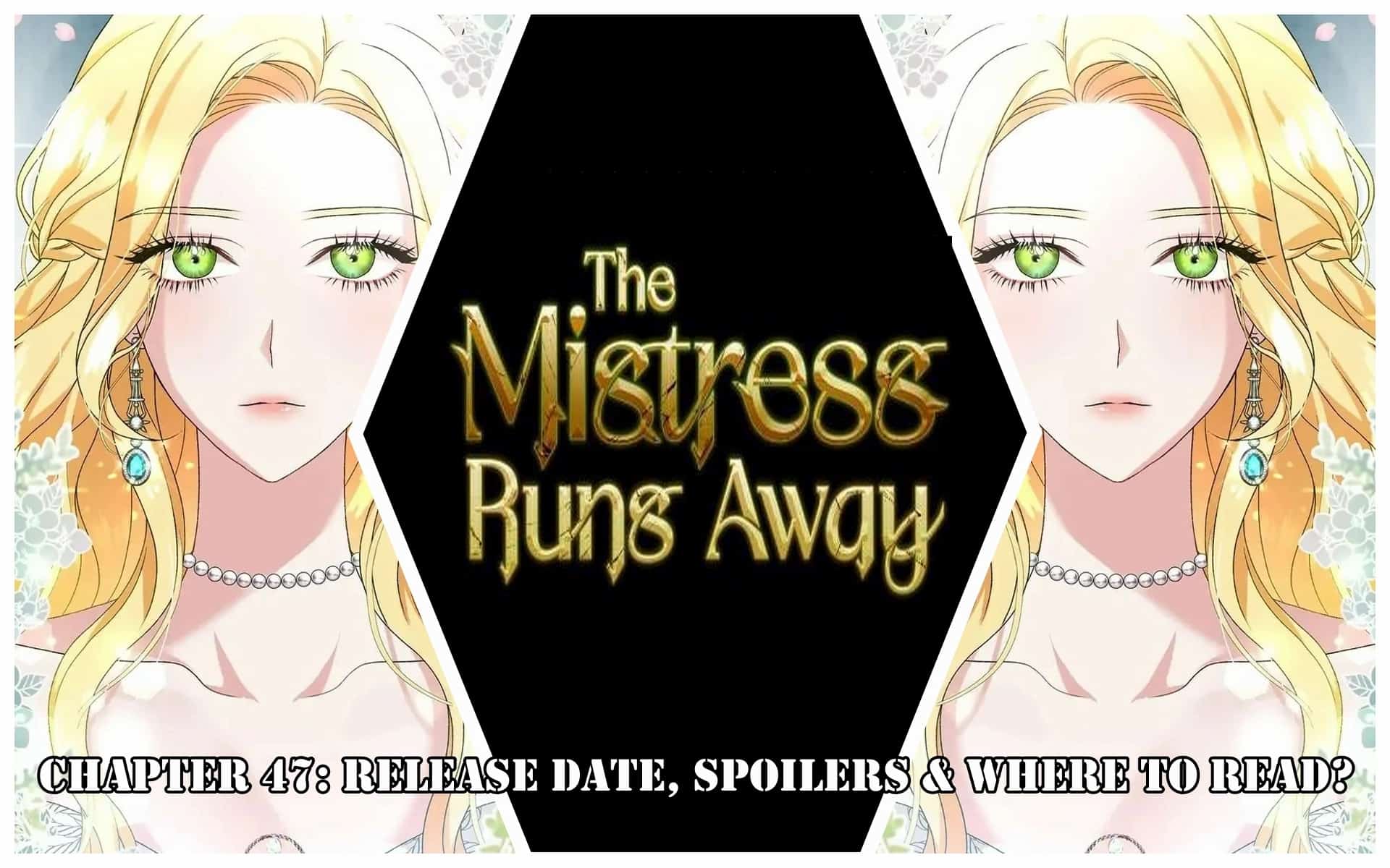 The Mistress Runs Away Chapter 47: Release Date, Spoilers & Where to Read?