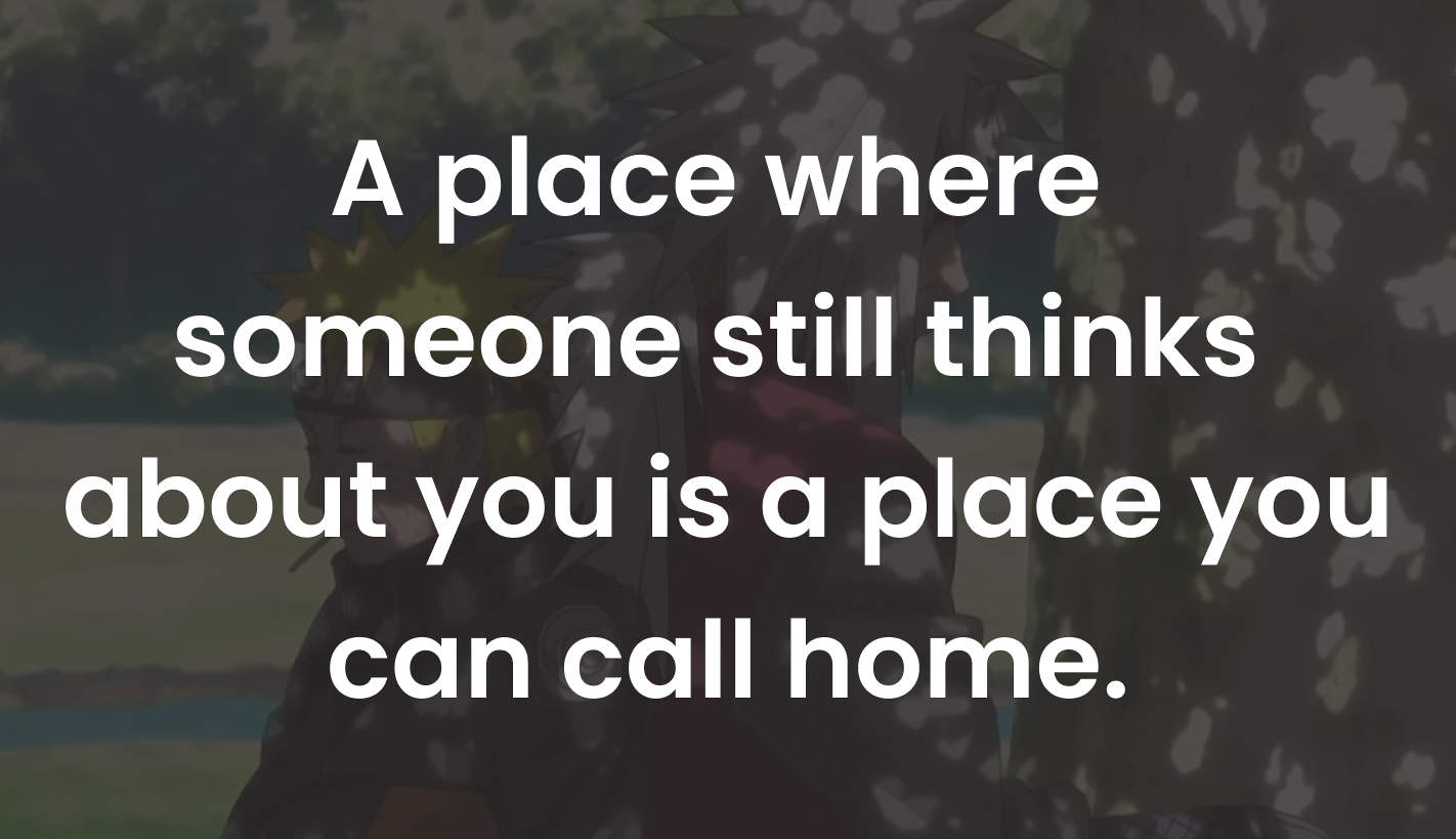 A place where someone still thinks about you is a place you can call home.