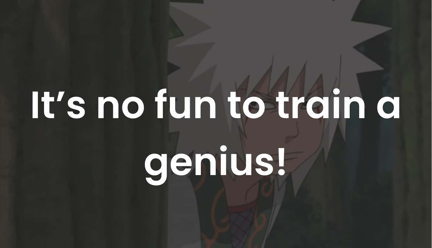 It’s no fun to train a genius!