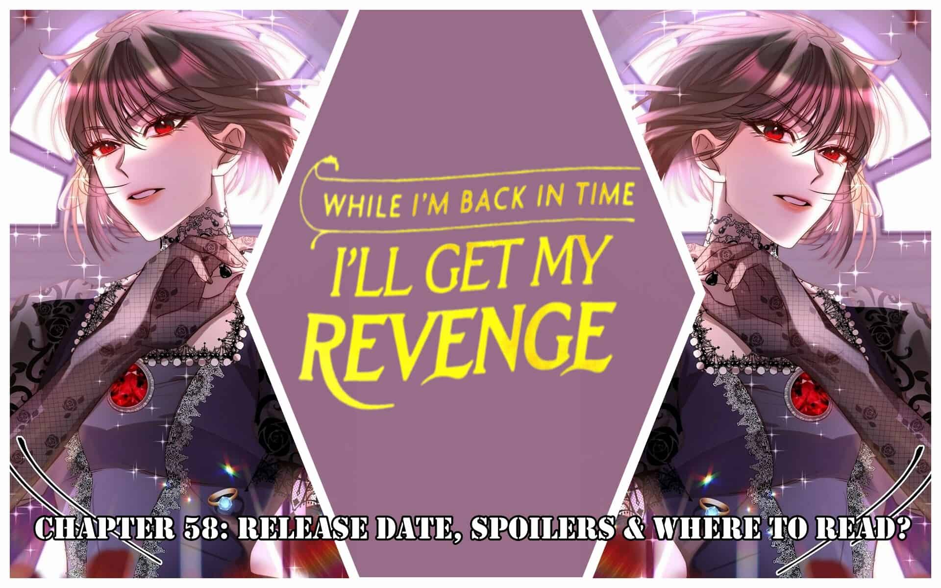 While I’m Back In Time, I’ll Get My Revenge Chapter 58: Release Date, Spoilers & Where to Read?
