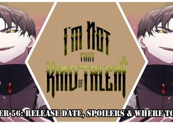 I’m Not That Kind of Talent Chapter 56: Release Date, Spoilers & Where to Read?